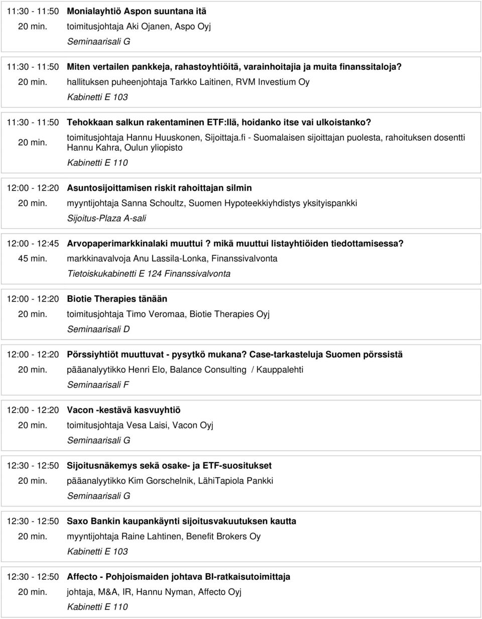 fi - Suomalaisen sijoittajan puolesta, rahoituksen dosentti Hannu Kahra, Oulun yliopisto 12:00-12:20 Asuntosijoittamisen riskit rahoittajan silmin myyntijohtaja Sanna Schoultz, Suomen