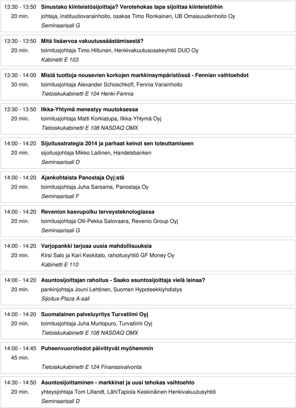 toimitusjohtaja Timo Hiltunen, Henkivakuutusosakeyhtiö DUO Oy 13:30-14:00 Mistä tuottoja nousevien korkojen markkinaympäristössä - Fennian vaihtoehdot 30 min.