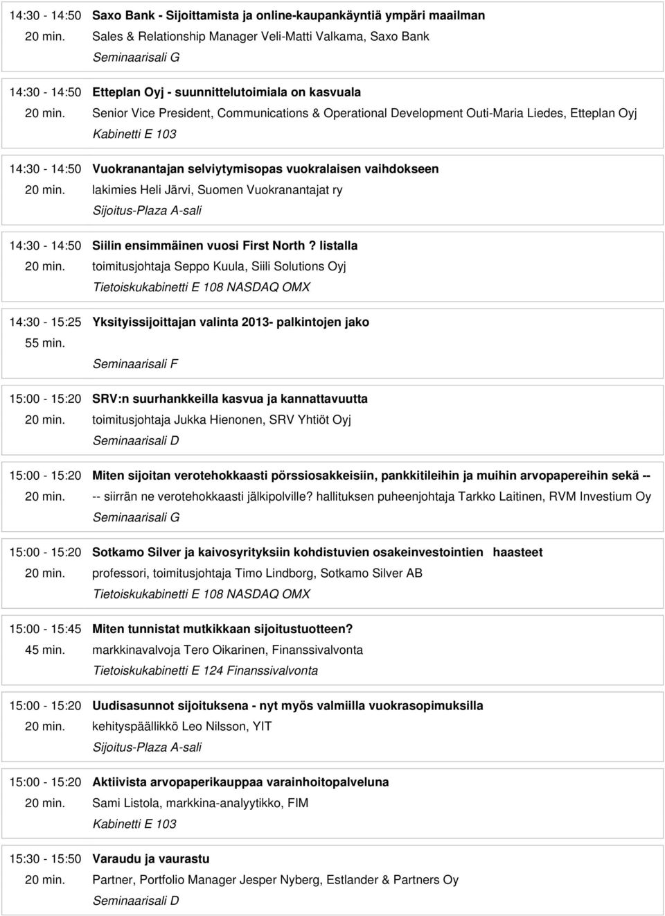 Vuokranantajat ry 14:30-14:50 Siilin ensimmäinen vuosi First North? listalla toimitusjohtaja Seppo Kuula, Siili Solutions Oyj 14:30-15:25 Yksityissijoittajan valinta 2013- palkintojen jako 55 min.