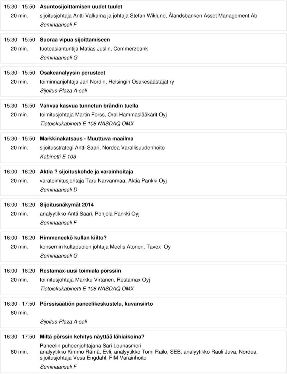 Hammaslääkärit Oyj 15:30-15:50 Markkinakatsaus - Muuttuva maailma sijoitusstrategi Antti Saari, Nordea Varallisuudenhoito 16:00-16:20 Aktia?