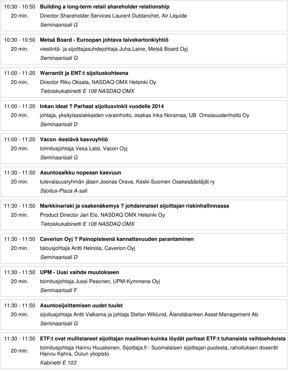 Parhaat sijoitusvinkit vuodelle 2014 johtaja, yksityisasiakkaiden varainhoito, osakas Inka Noramaa, UB Omaisuudenhoito Oy 11:00-11:20 Vacon -kestävä kasvuyhtiö toimitusjohtaja Vesa Laisi, Vacon Oyj