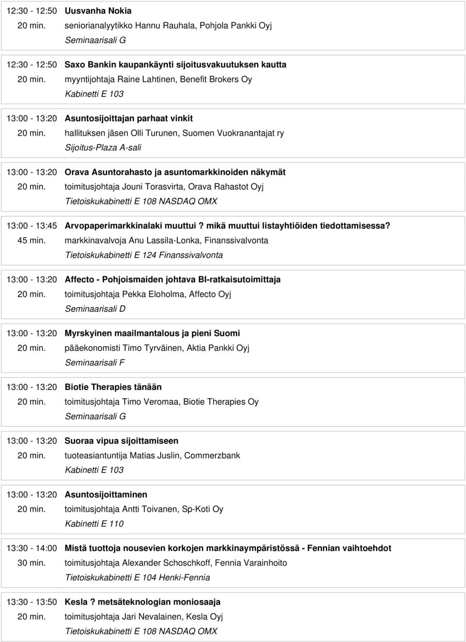 Orava Rahastot Oyj 13:00-13:45 Arvopaperimarkkinalaki muuttui? mikä muuttui listayhtiöiden tiedottamisessa? 45 min.