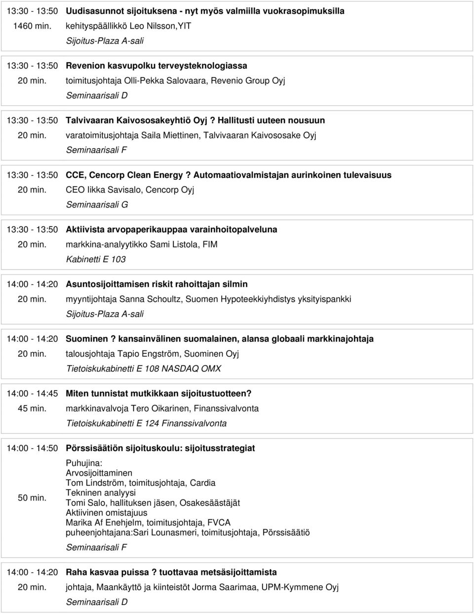 Hallitusti uuteen nousuun varatoimitusjohtaja Saila Miettinen, Talvivaaran Kaivososake Oyj 13:30-13:50 CCE, Cencorp Clean Energy?