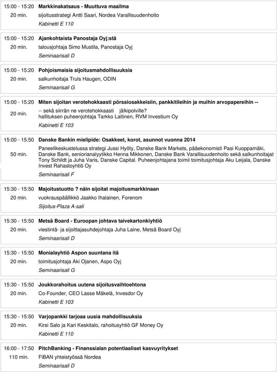 siirrän ne verotehokkaasti jälkipolville? hallituksen puheenjohtaja Tarkko Laitinen, RVM Investium Oy 15:00-15:50 Danske Bankin mielipide: Osakkeet, korot, asunnot vuonna 2014 50 min.