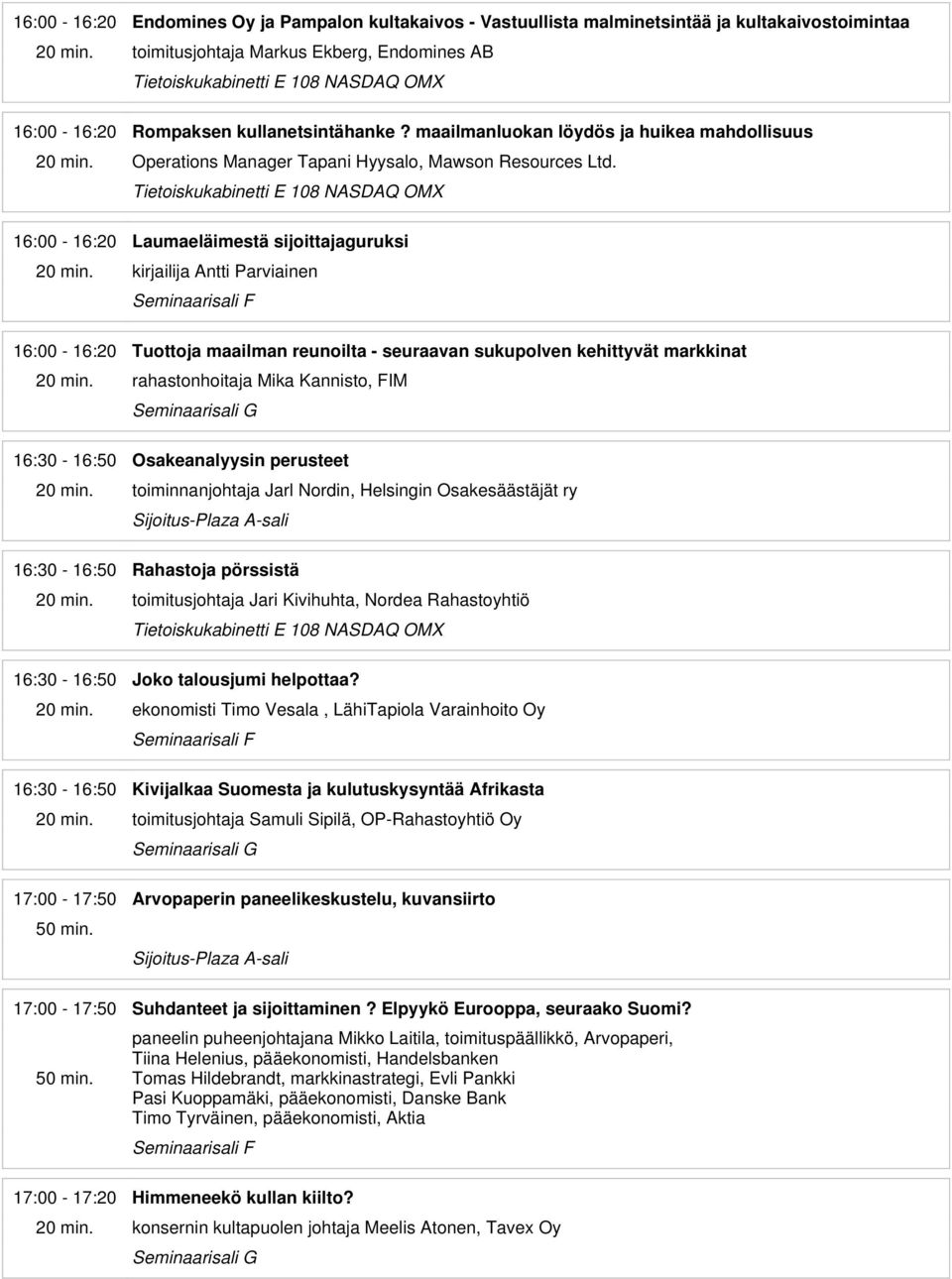 16:00-16:20 Laumaeläimestä sijoittajaguruksi kirjailija Antti Parviainen 16:00-16:20 Tuottoja maailman reunoilta - seuraavan sukupolven kehittyvät markkinat rahastonhoitaja Mika Kannisto, FIM