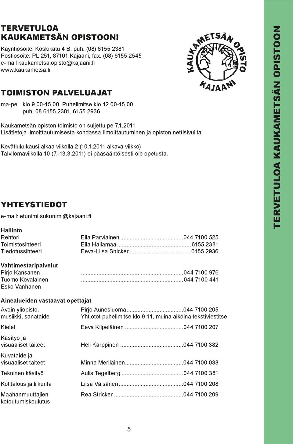 1.2011 alkava viikko) Talvilomaviikolla 10 (7.-13.3.2011) ei pääsääntöisesti ole opetusta. YHTEYSTIEDOT e-mail: etunimi.sukunimi@kajaani.fi Hallinto Rehtori Eila Parviainen.