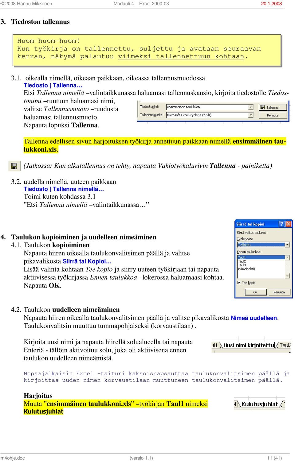 nimi, valitse Tallennusmuoto ruudusta haluamasi tallennusmuoto. Napauta lopuksi Tallenna. Tallenna edellisen sivun harjoituksen työkirja annettuun paikkaan nimellä ensimmäinen taulukkoni.xls.