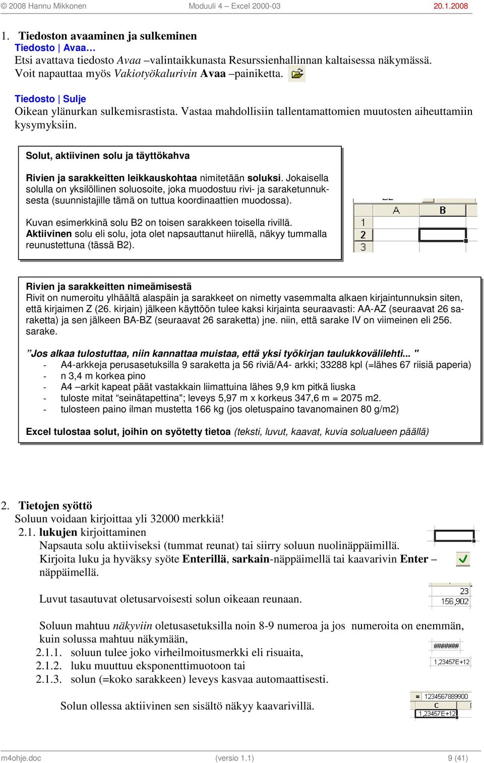 Solut, aktiivinen solu ja täyttökahva Rivien ja sarakkeitten leikkauskohtaa nimitetään soluksi.