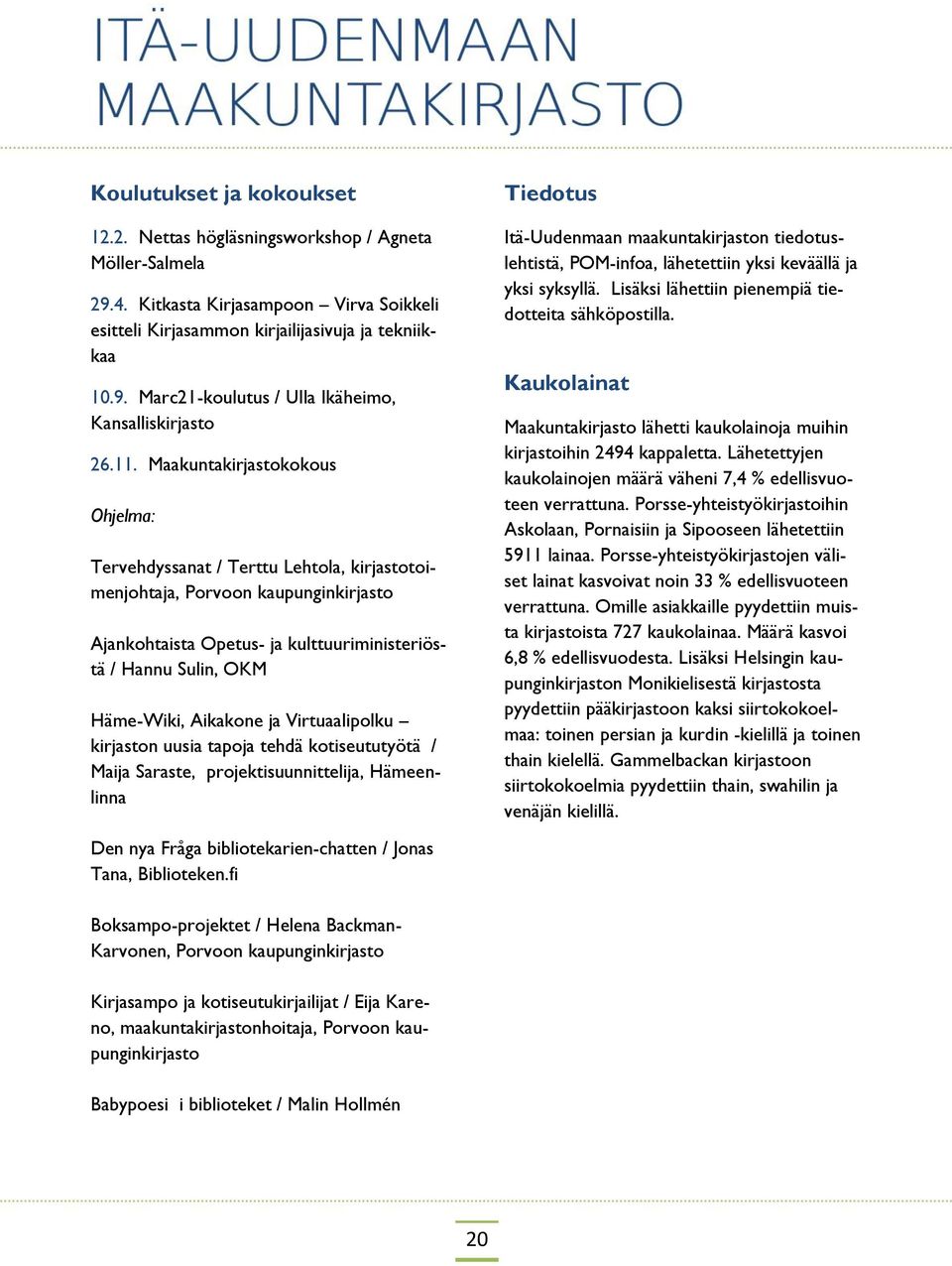 Aikakone ja Virtuaalipolku kirjaston uusia tapoja tehdä kotiseututyötä / Maija Saraste, projektisuunnittelija, Hämeenlinna Tiedotus Itä-Uudenmaan maakuntakirjaston tiedotuslehtistä, POM-infoa,