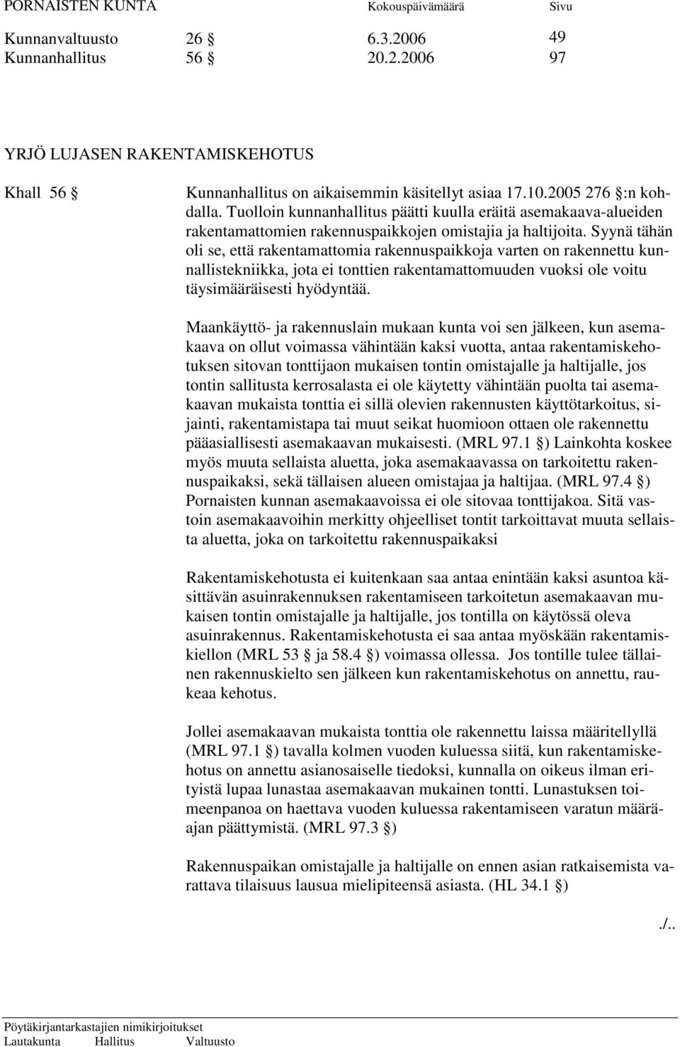 Syynä tähän oli se, että rakentamattomia rakennuspaikkoja varten on rakennettu kunnallistekniikka, jota ei tonttien rakentamattomuuden vuoksi ole voitu täysimääräisesti hyödyntää.