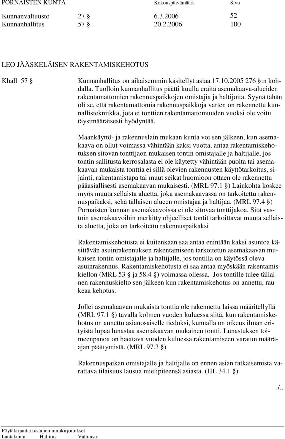 Syynä tähän oli se, että rakentamattomia rakennuspaikkoja varten on rakennettu kunnallistekniikka, jota ei tonttien rakentamattomuuden vuoksi ole voitu täysimääräisesti hyödyntää.