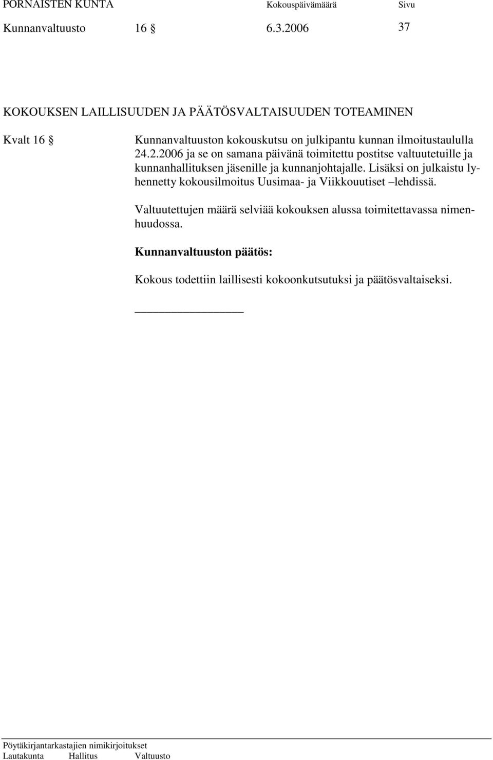 ilmoitustaululla 24.2.2006 ja se on samana päivänä toimitettu postitse valtuutetuille ja kunnanhallituksen jäsenille ja kunnanjohtajalle.