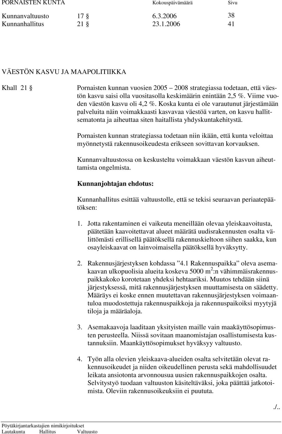 Koska kunta ei ole varautunut järjestämään palveluita näin voimakkaasti kasvavaa väestöä varten, on kasvu hallitsematonta ja aiheuttaa siten haitallista yhdyskuntakehitystä.