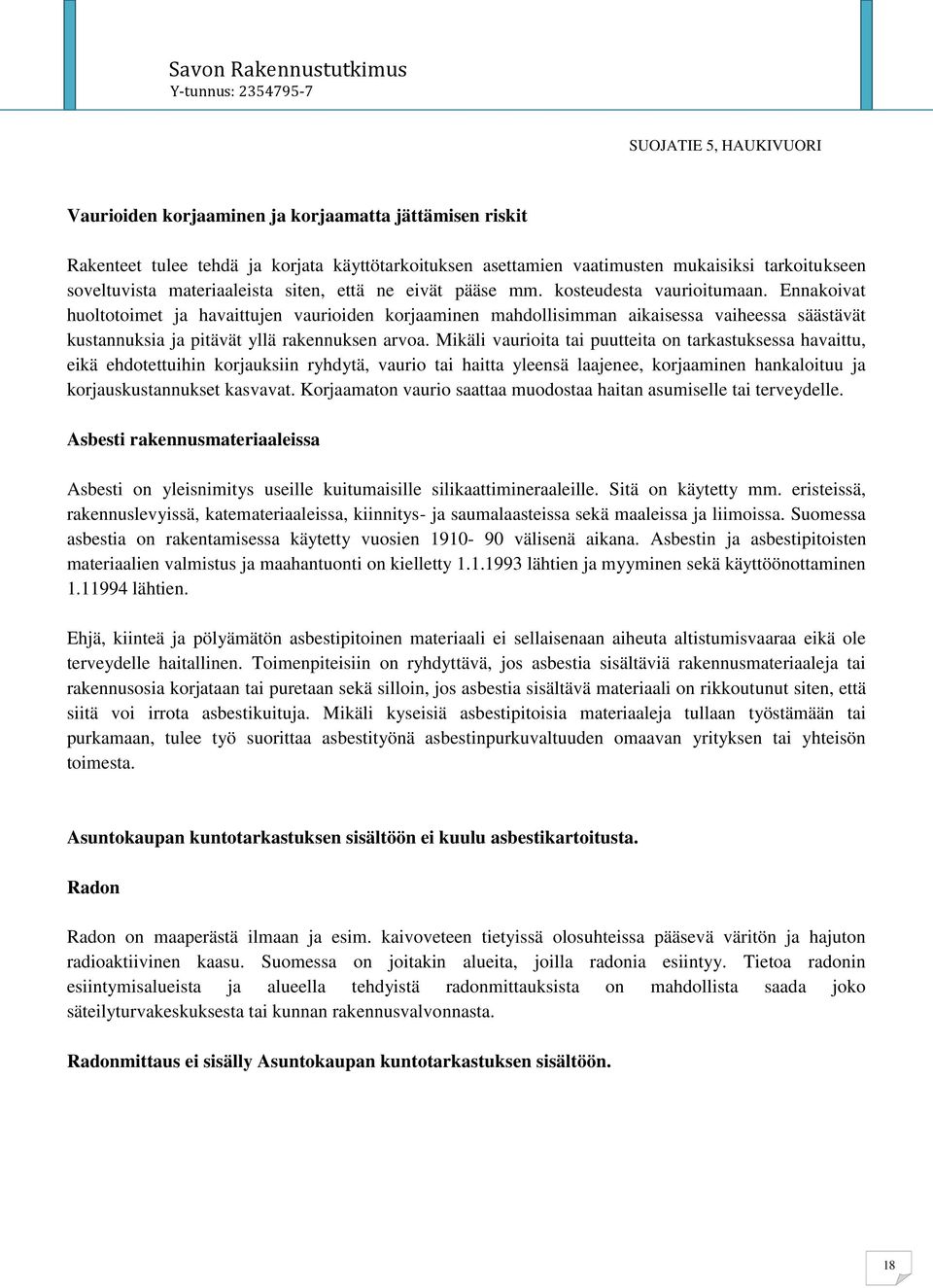 Mikäli vaurioita tai puutteita on tarkastuksessa havaittu, eikä ehdotettuihin korjauksiin ryhdytä, vaurio tai haitta yleensä laajenee, korjaaminen hankaloituu ja korjauskustannukset kasvavat.