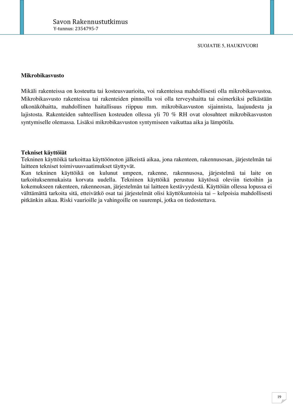 mikrobikasvuston sijainnista, laajuudesta ja lajistosta. Rakenteiden suhteellisen kosteuden ollessa yli 70 % RH ovat olosuhteet mikrobikasvuston syntymiselle olemassa.