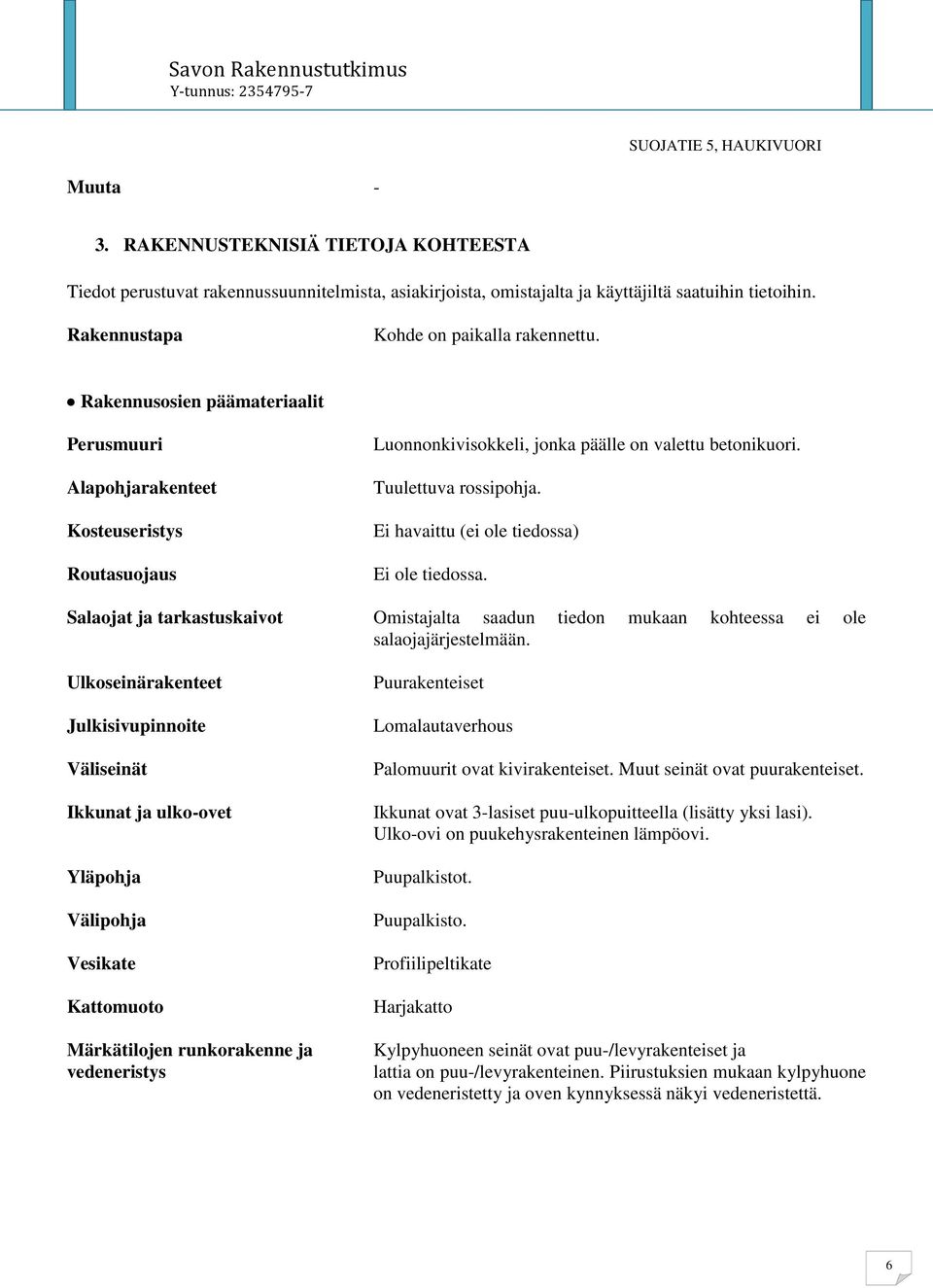 Ei havaittu (ei ole tiedossa) Ei ole tiedossa. Salaojat ja tarkastuskaivot Omistajalta saadun tiedon mukaan kohteessa ei ole salaojajärjestelmään.