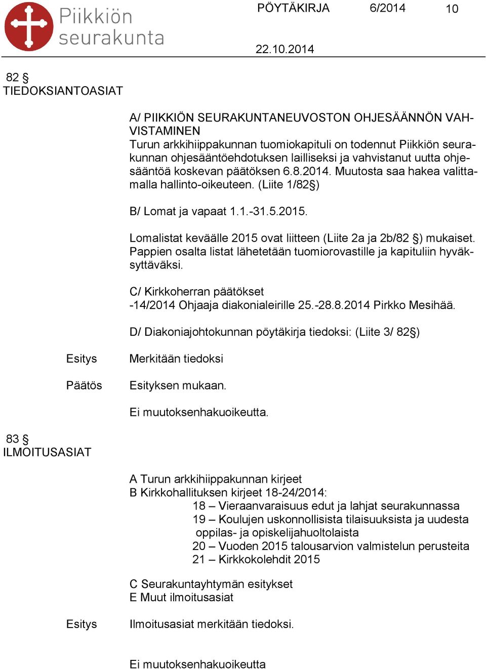 Lomalistat keväälle 2015 ovat liitteen (Liite 2a ja 2b/82 ) mukaiset. Pappien osalta listat lähetetään tuomiorovastille ja kapituliin hyväksyttäväksi.