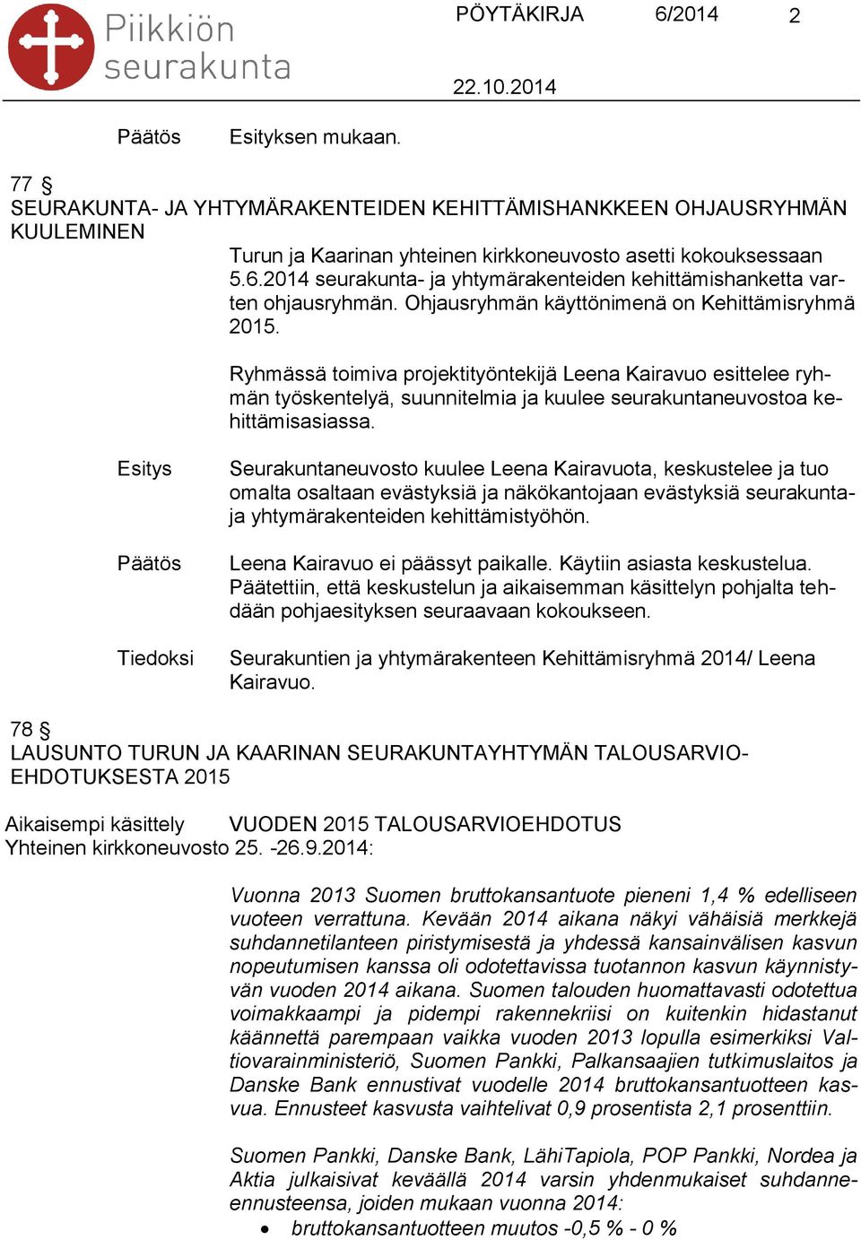 Tiedoksi Seurakuntaneuvosto kuulee Leena Kairavuota, keskustelee ja tuo omalta osaltaan evästyksiä ja näkökantojaan evästyksiä seurakuntaja yhtymärakenteiden kehittämistyöhön.