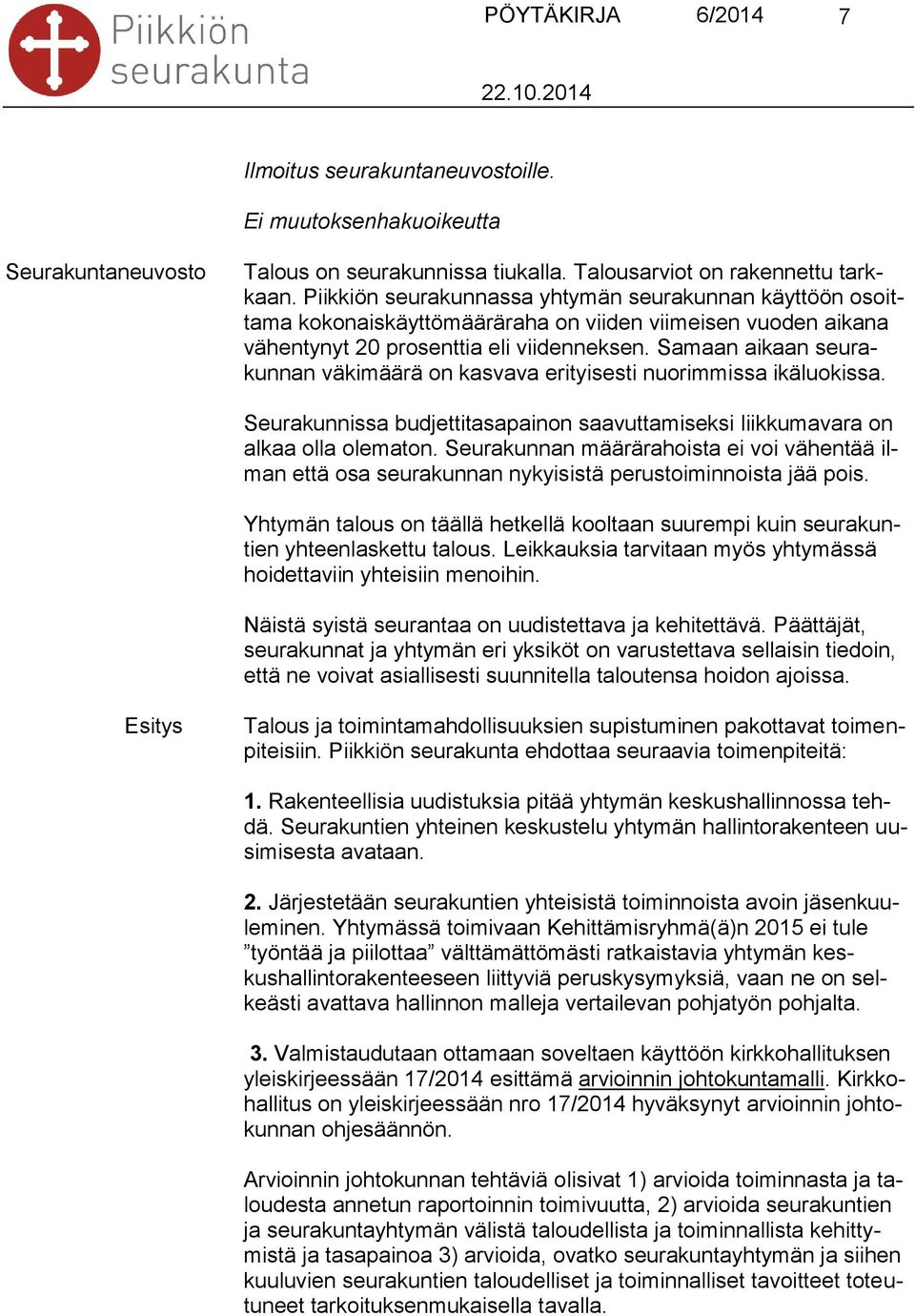 Samaan aikaan seurakunnan väkimäärä on kasvava erityisesti nuorimmissa ikäluokissa. Seurakunnissa budjettitasapainon saavuttamiseksi liikkumavara on alkaa olla olematon.