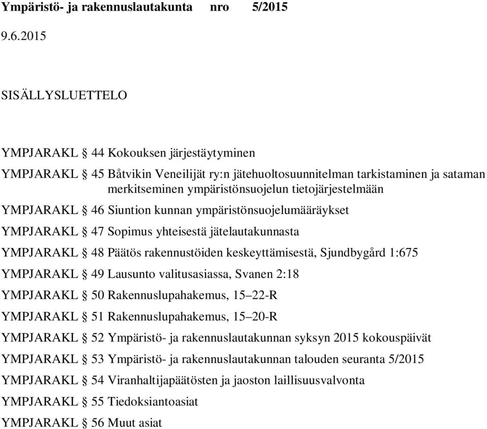 YMPJARAKL 49 Lausunto valitusasiassa, Svanen 2:18 YMPJARAKL 50 Rakennuslupahakemus, 15 22-R YMPJARAKL 51 Rakennuslupahakemus, 15 20-R YMPJARAKL 52 Ympäristö- ja rakennuslautakunnan syksyn 2015