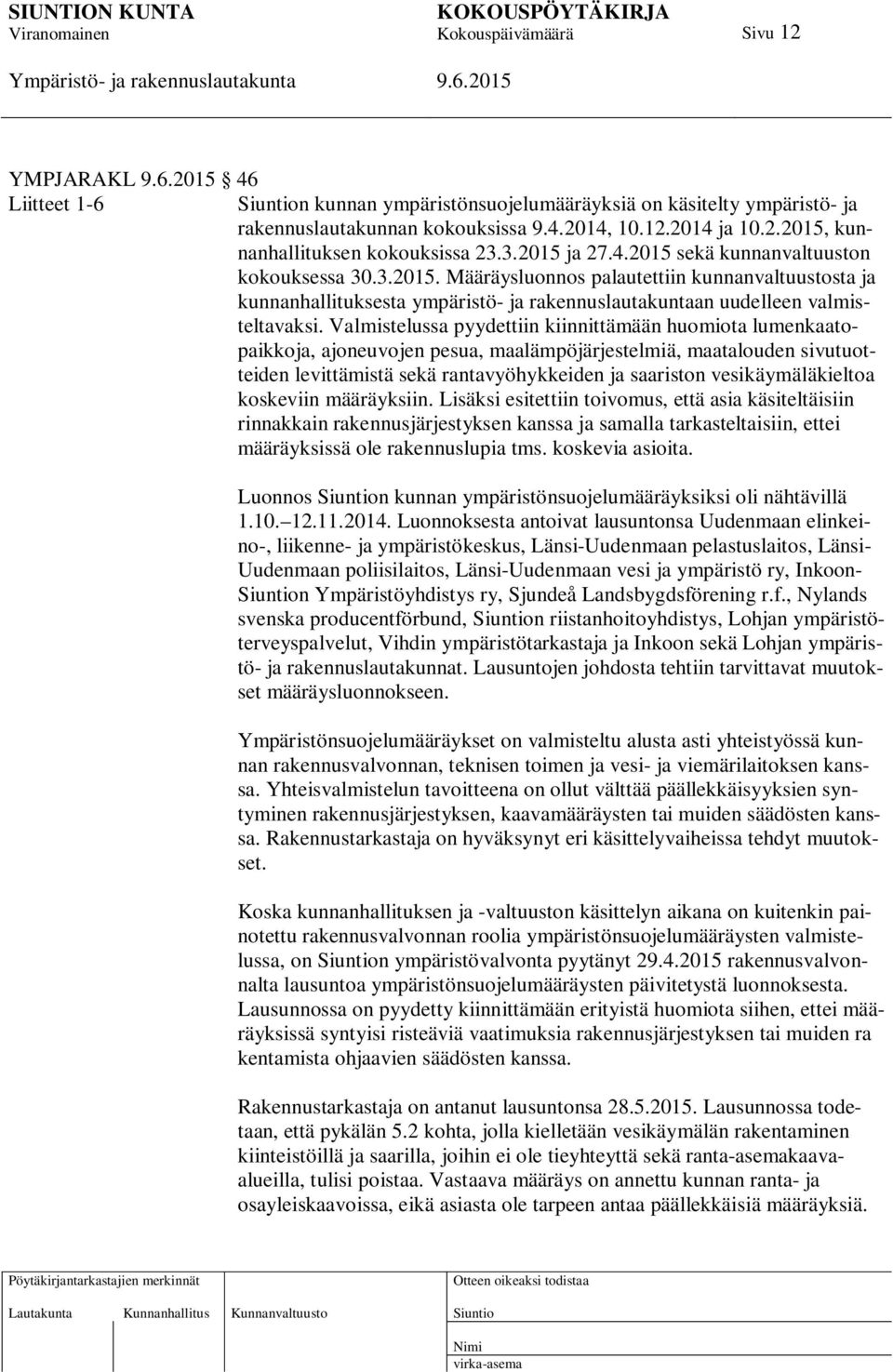 Valmistelussa pyydettiin kiinnittämään huomiota lumenkaatopaikkoja, ajoneuvojen pesua, maalämpöjärjestelmiä, maatalouden sivutuotteiden levittämistä sekä rantavyöhykkeiden ja saariston