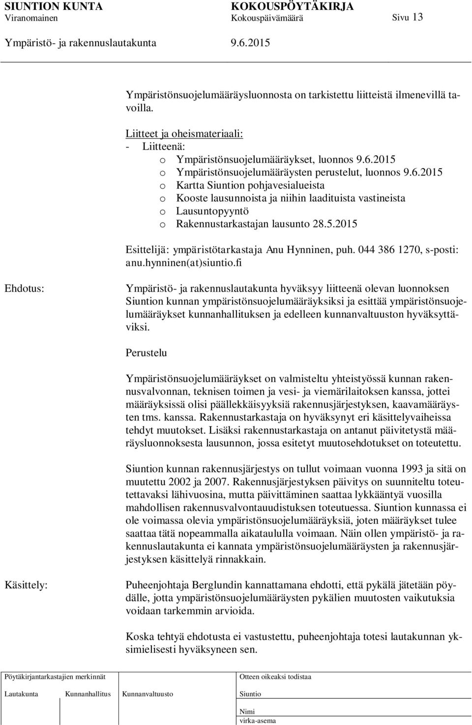 laadituista vastineista o Lausuntopyyntö o Rakennustarkastajan lausunto 28.5.2015 Esittelijä: ympäristötarkastaja Anu Hynninen, puh. 044 386 1270, s-posti: anu.hynninen(at)siuntio.