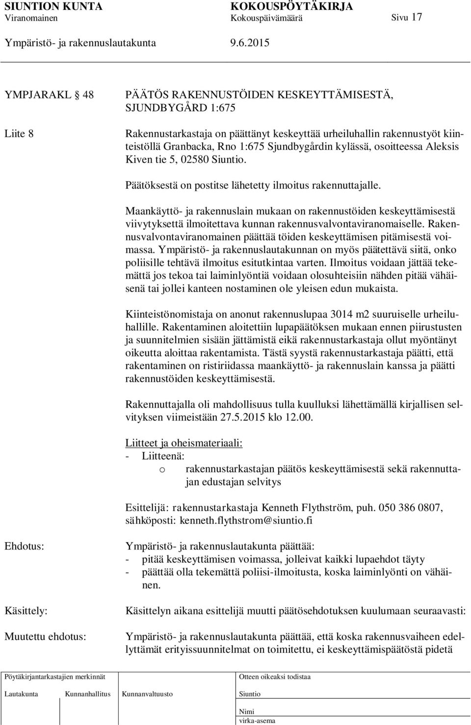 Maankäyttö- ja rakennuslain mukaan on rakennustöiden keskeyttämisestä viivytyksettä ilmoitettava kunnan rakennusvalvontaviranomaiselle.