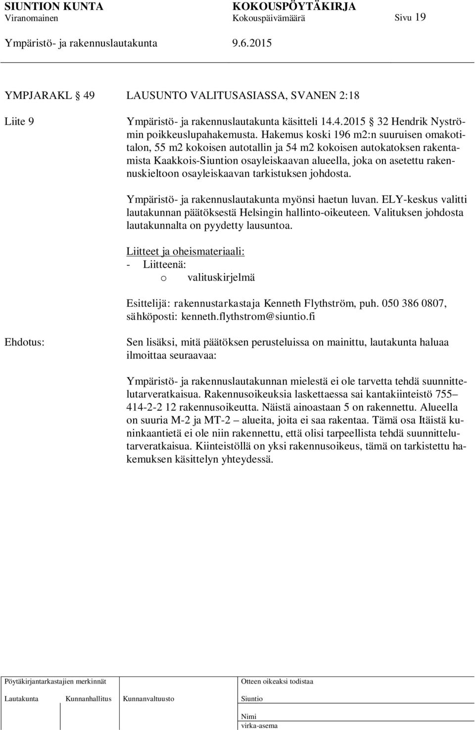 osayleiskaavan tarkistuksen johdosta. myönsi haetun luvan. ELY-keskus valitti lautakunnan päätöksestä Helsingin hallinto-oikeuteen. Valituksen johdosta lautakunnalta on pyydetty lausuntoa.