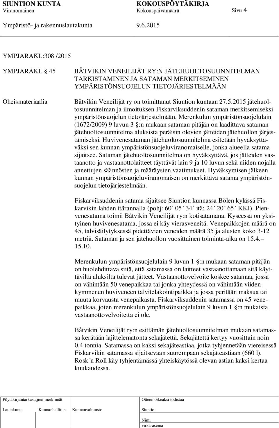 Merenkulun ympäristönsuojelulain (1672/2009) 9 luvun 3 :n mukaan sataman pitäjän on laadittava sataman jätehuoltosuunnitelma aluksista peräisin olevien jätteiden jätehuollon järjestämiseksi.