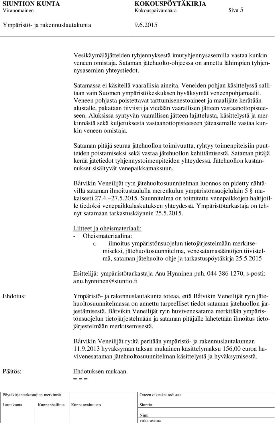 Veneen pohjasta poistettavat tarttumisenestoaineet ja maalijäte kerätään alustalle, pakataan tiiviisti ja viedään vaarallisen jätteen vastaanottopisteeseen.