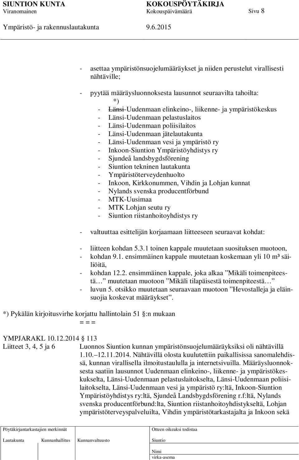 landsbygdsförening - n tekninen lautakunta - Ympäristöterveydenhuolto - Inkoon, Kirkkonummen, Vihdin ja Lohjan kunnat - Nylands svenska producentförbund - MTK-Uusimaa - MTK Lohjan seutu ry - n
