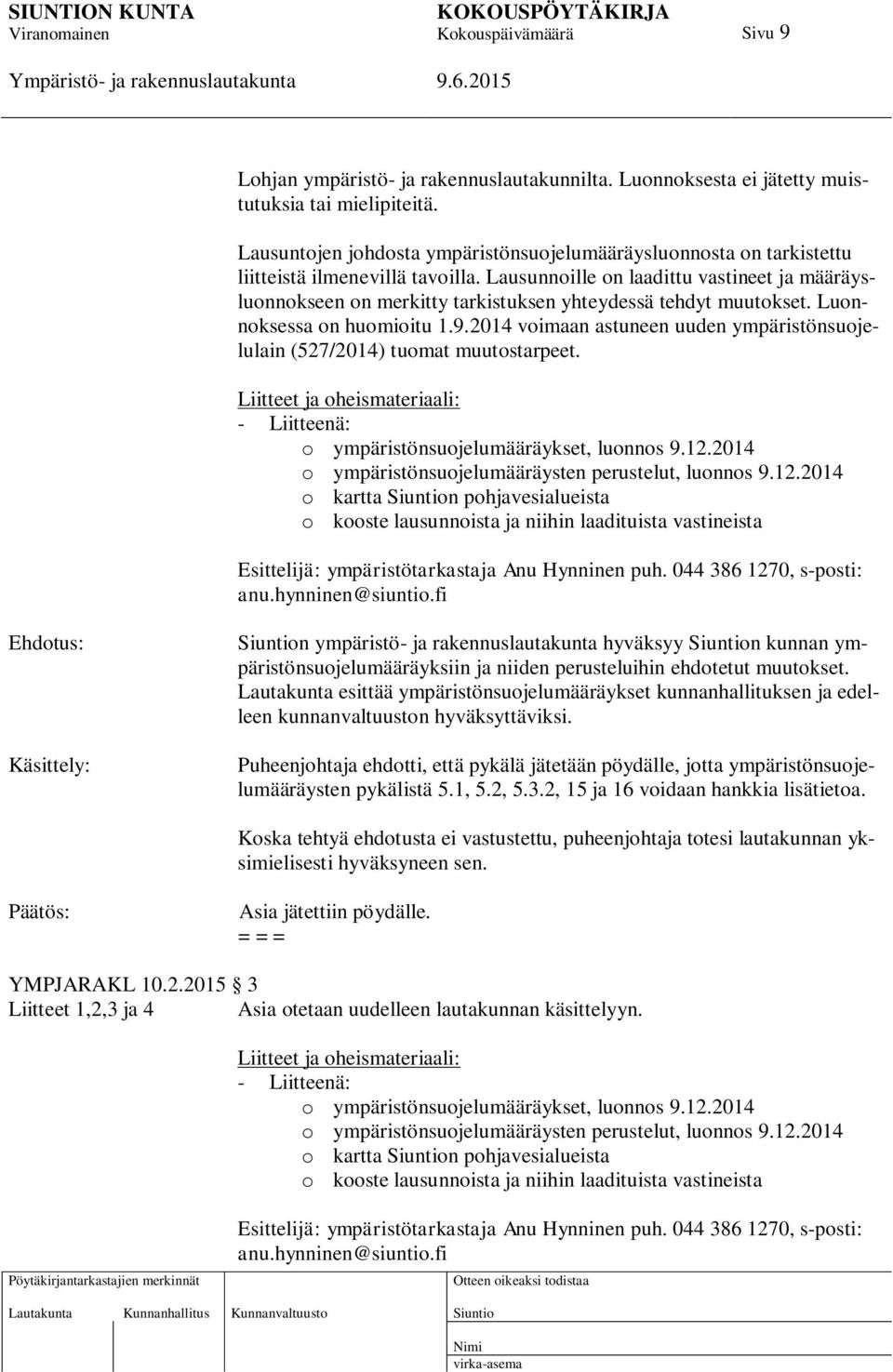 Lausunnoille on laadittu vastineet ja määräysluonnokseen on merkitty tarkistuksen yhteydessä tehdyt muutokset. Luonnoksessa on huomioitu 1.9.
