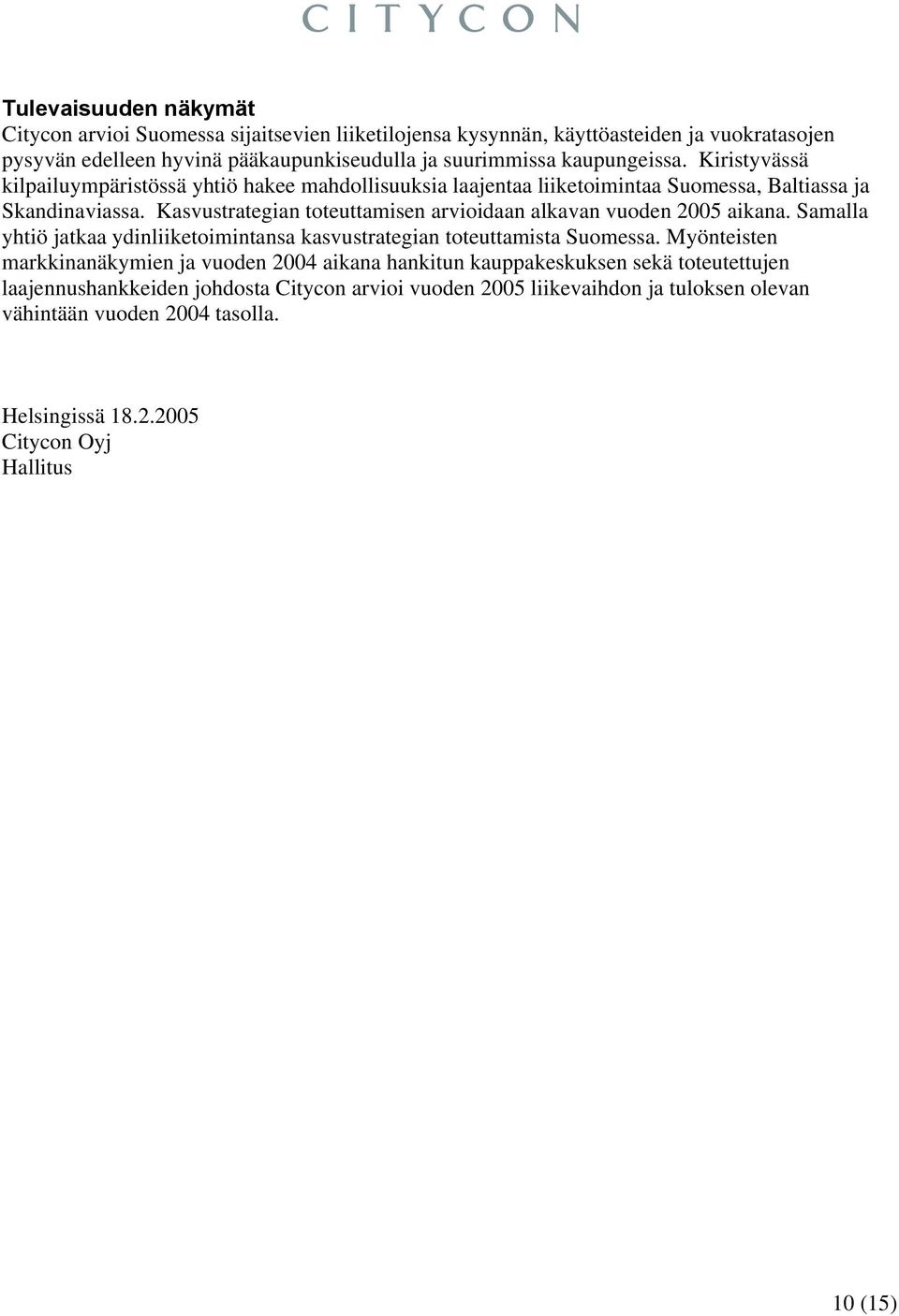 Kasvustrategian toteuttamisen arvioidaan alkavan vuoden 2005 aikana. Samalla yhtiö jatkaa ydinliiketoimintansa kasvustrategian toteuttamista Suomessa.