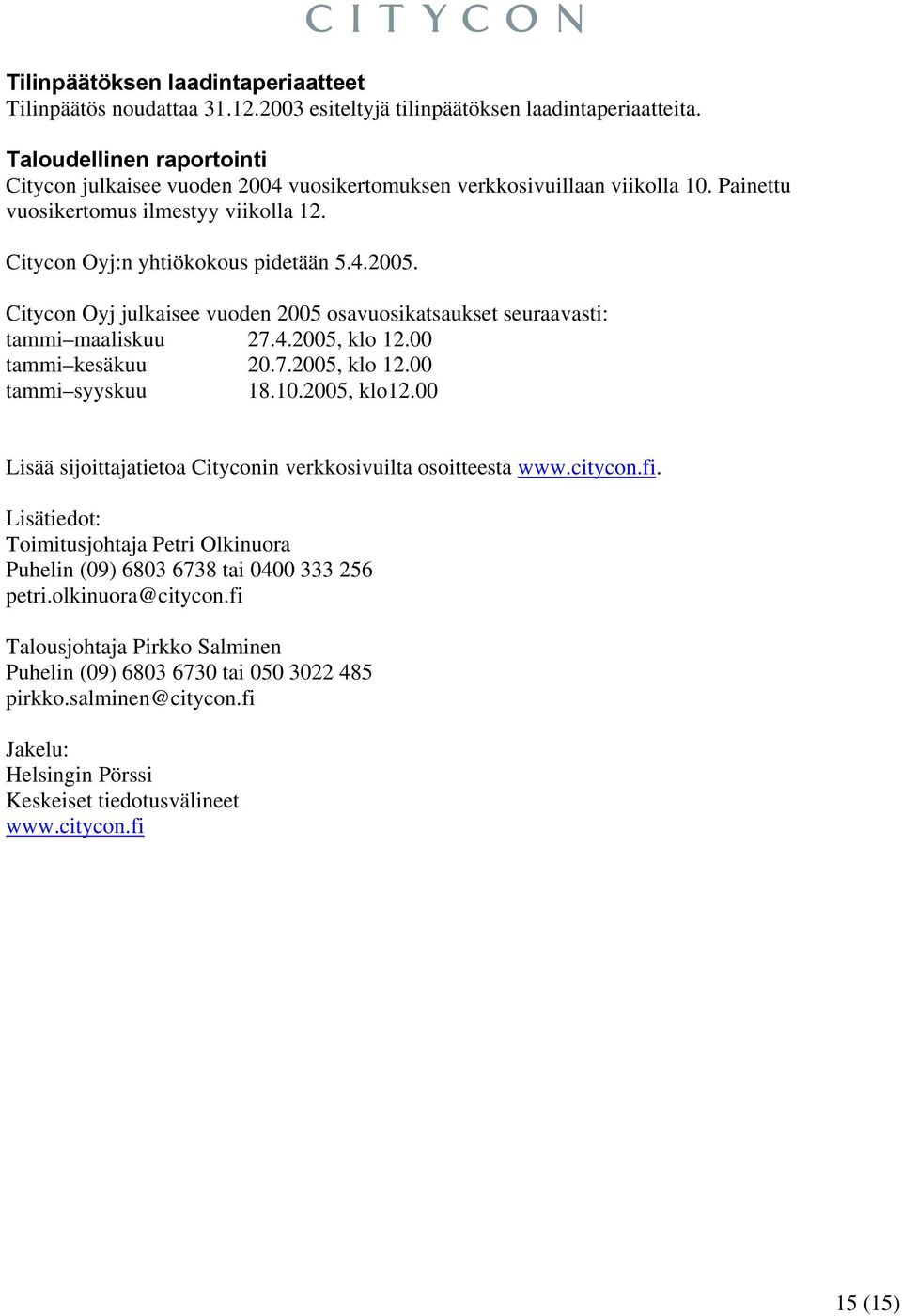 Citycon Oyj julkaisee vuoden 2005 osavuosikatsaukset seuraavasti: tammi maaliskuu 27.4.2005, klo 12.00 tammi kesäkuu 20.7.2005, klo 12.00 tammi syyskuu 18.10.2005, klo12.