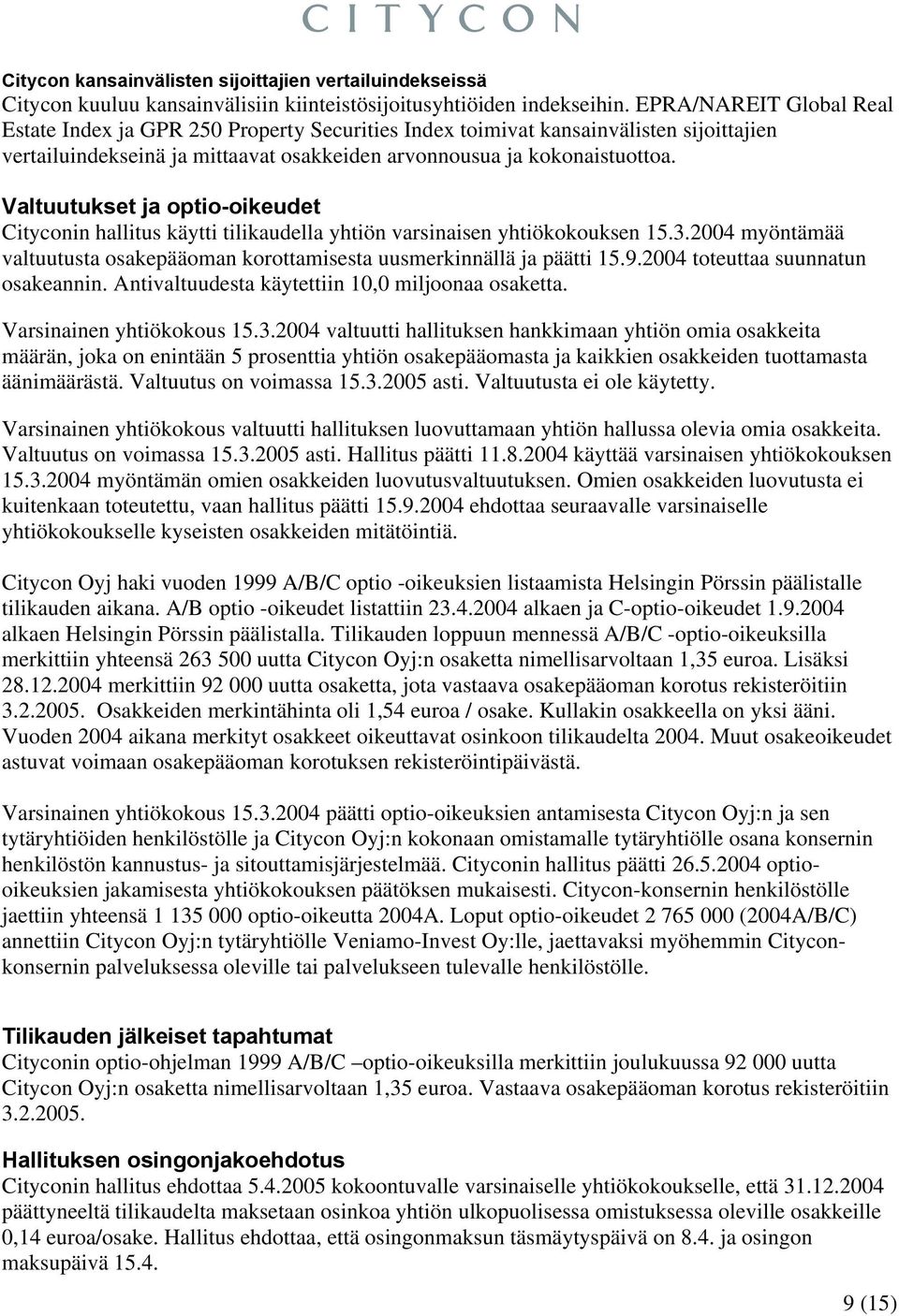 Valtuutukset ja optio-oikeudet Cityconin hallitus käytti tilikaudella yhtiön varsinaisen yhtiökokouksen 15.3.2004 myöntämää valtuutusta osakepääoman korottamisesta uusmerkinnällä ja päätti 15.9.