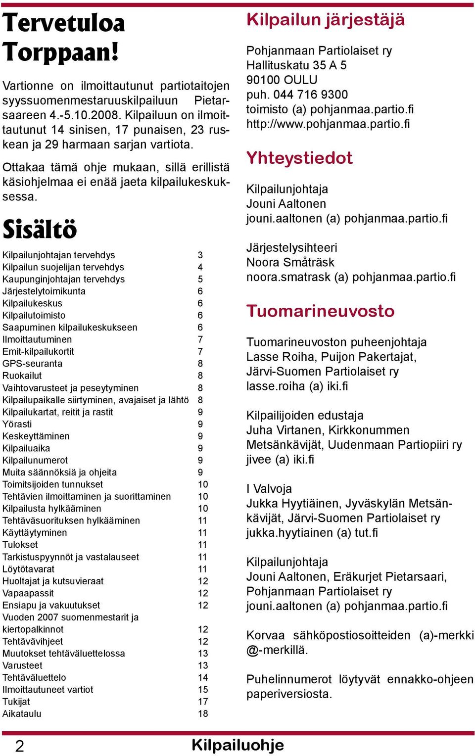 Sisältö Kilpailunjohtajan tervehdys 3 Kilpailun suojelijan tervehdys 4 Kaupunginjohtajan tervehdys 5 Järjestelytoimikunta 6 Kilpailukeskus 6 Kilpailutoimisto 6 Saapuminen kilpailukeskukseen 6