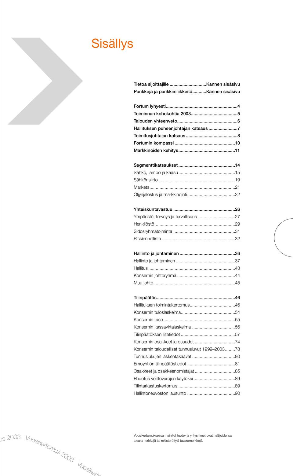 ..21 Öljynjalostus ja markkinointi...22 Yhteiskuntavastuu...26 Ympäristö, terveys ja turvallisuus...27 Henkilöstö...29 Sidosryhmätoiminta...31 Riskienhallinta...32 Hallinto ja johtaminen.