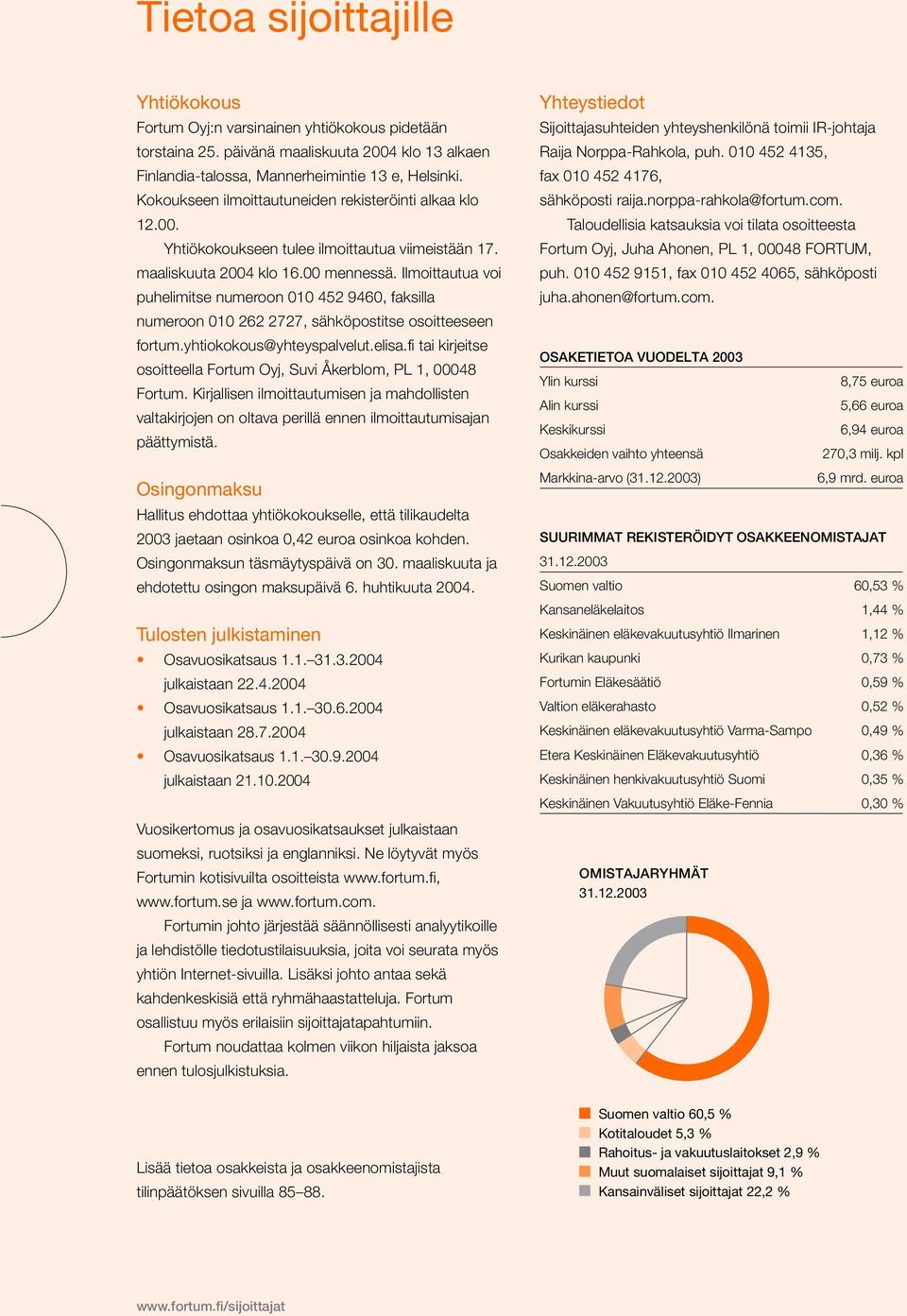 Ilmoittautua voi puhelimitse numeroon 010 452 9460, faksilla numeroon 010 262 2727, sähköpostitse osoitteeseen fortum.yhtiokokous@yhteyspalvelut.elisa.