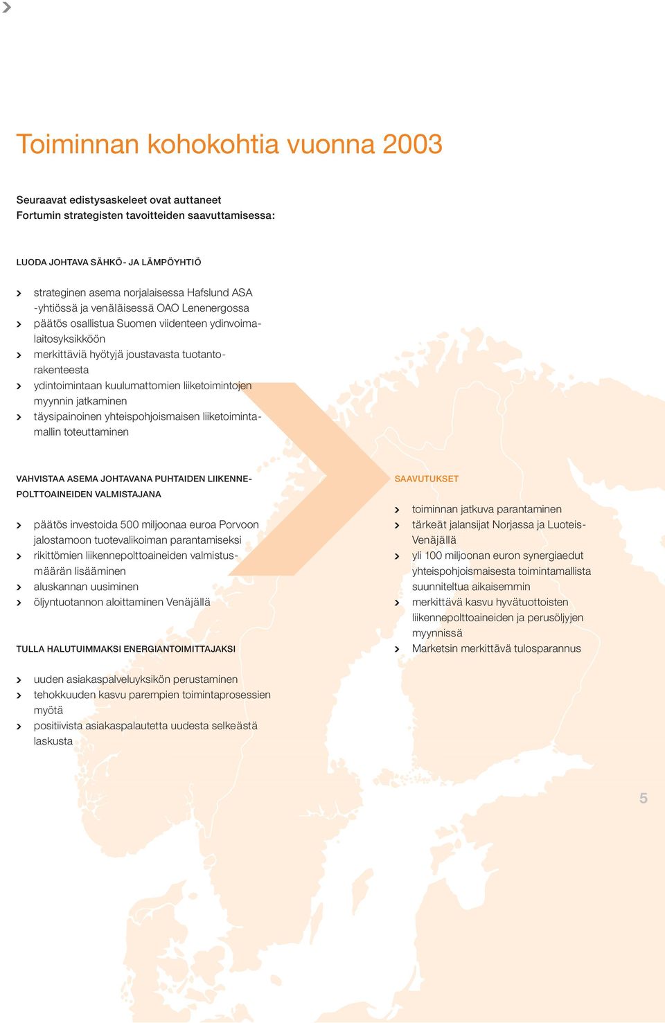 liiketoimintojen myynnin jatkaminen täysipainoinen yhteispohjoismaisen liiketoimintamallin toteuttaminen VAHVISTAA ASEMA JOHTAVANA PUHTAIDEN LIIKENNE- POLTTOAINEIDEN VALMISTAJANA päätös investoida