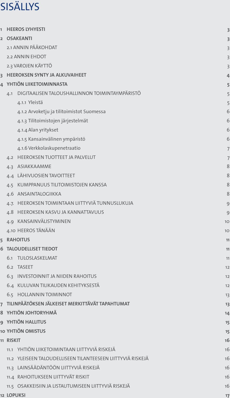 1.6 Verkkolaskupenetraatio 7 4.2 HEEROKSEN TUOTTEET JA PALVELUT 7 4.3 ASIAKKAAMME 8 4.4 LÄHIVUOSIEN TAVOITTEET 8 4.5 KUMPPANUUS TILITOIMISTOJEN KANSSA 8 4.6 ANSAINTALOGIIKKA 8 4.7. HEEROKSEN TOIMINTAAN LIITTYVIÄ TUNNUSLUKUJA 9 4.