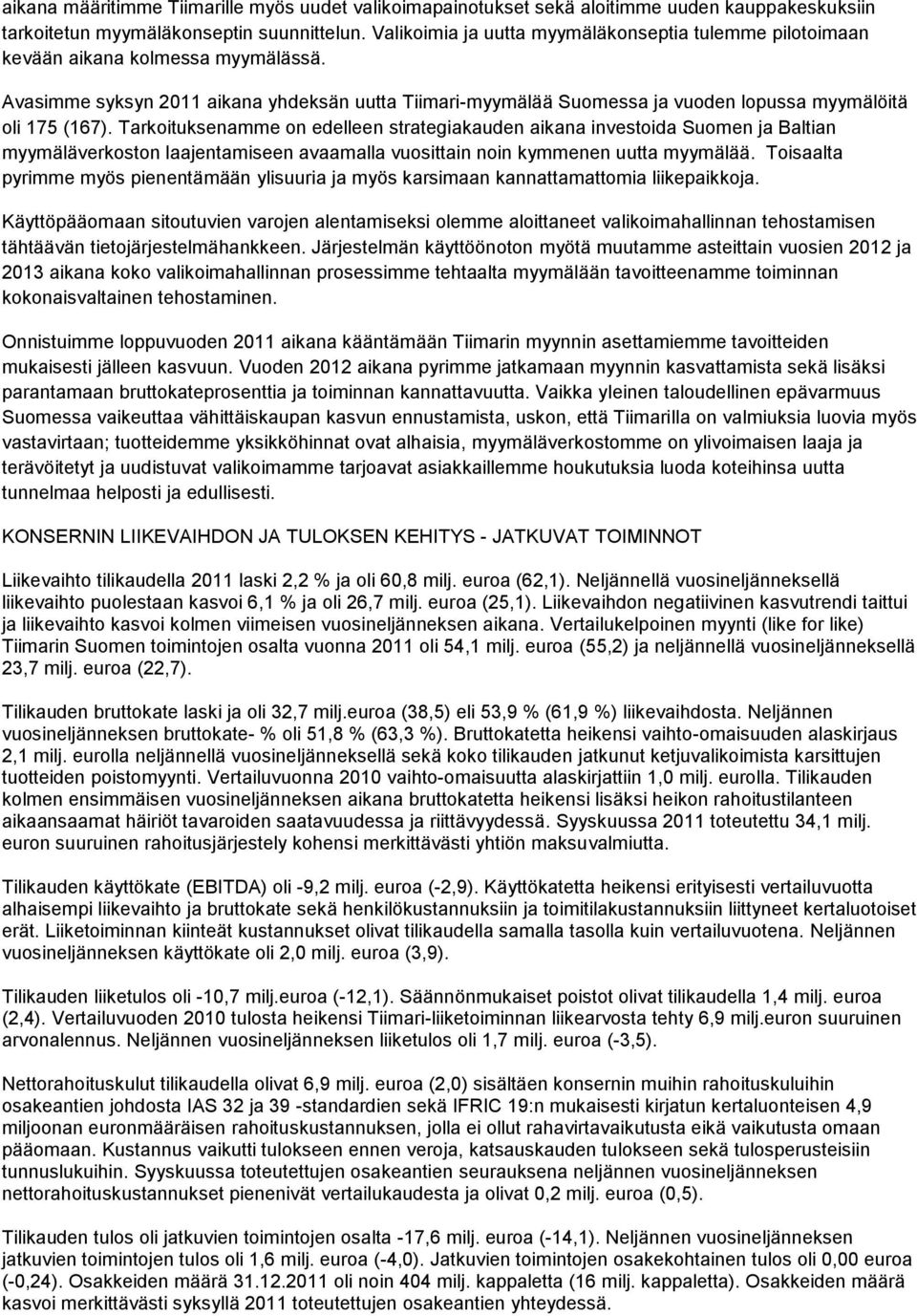 Avasimme syksyn 2011 aikana yhdeksän uutta Tiimari-myymälää Suomessa ja vuoden lopussa myymälöitä oli 175 (167).