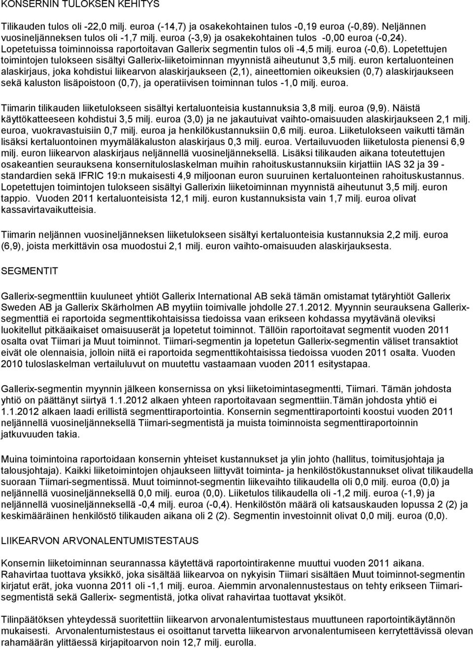 Lopetettujen toimintojen tulokseen sisältyi Gallerix-liiketoiminnan myynnistä aiheutunut 3,5 milj.