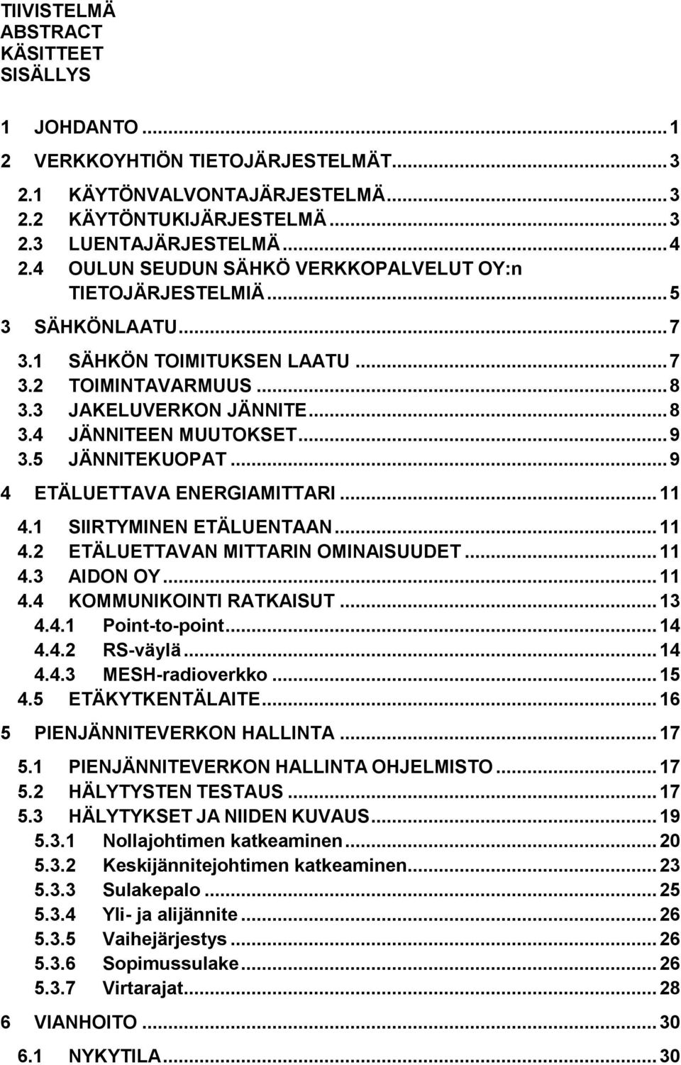 .. 9 3.5 JÄNNITEKUOPAT... 9 4 ETÄLUETTAVA ENERGIAMITTARI... 11 4.1 SIIRTYMINEN ETÄLUENTAAN... 11 4.2 ETÄLUETTAVAN MITTARIN OMINAISUUDET... 11 4.3 AIDON OY... 11 4.4 KOMMUNIKOINTI RATKAISUT... 13 4.4.1 Point-to-point.