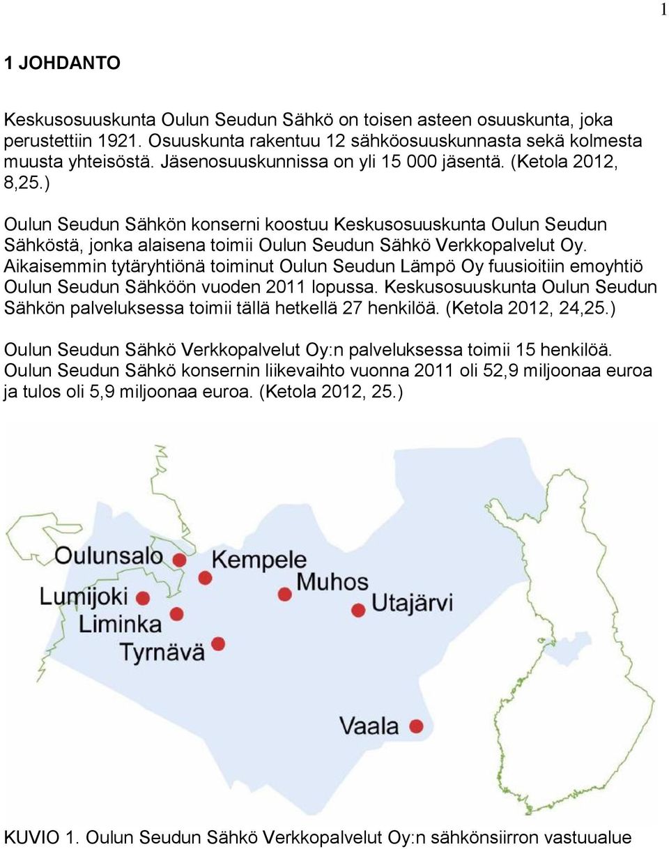 Aikaisemmin tytäryhtiönä toiminut Oulun Seudun Lämpö Oy fuusioitiin emoyhtiö Oulun Seudun Sähköön vuoden 2011 lopussa.