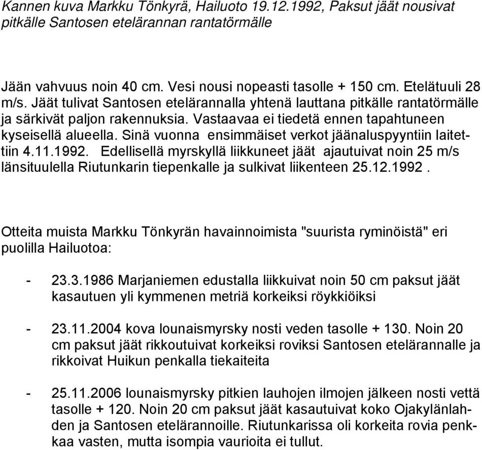 Sinä vuonna ensimmäiset verkot jäänaluspyyntiin laitettiin 4.11.1992. Edellisellä myrskyllä liikkuneet jäät ajautuivat noin 25 m/s länsituulella Riutunkarin tiepenkalle ja sulkivat liikenteen 25.12.