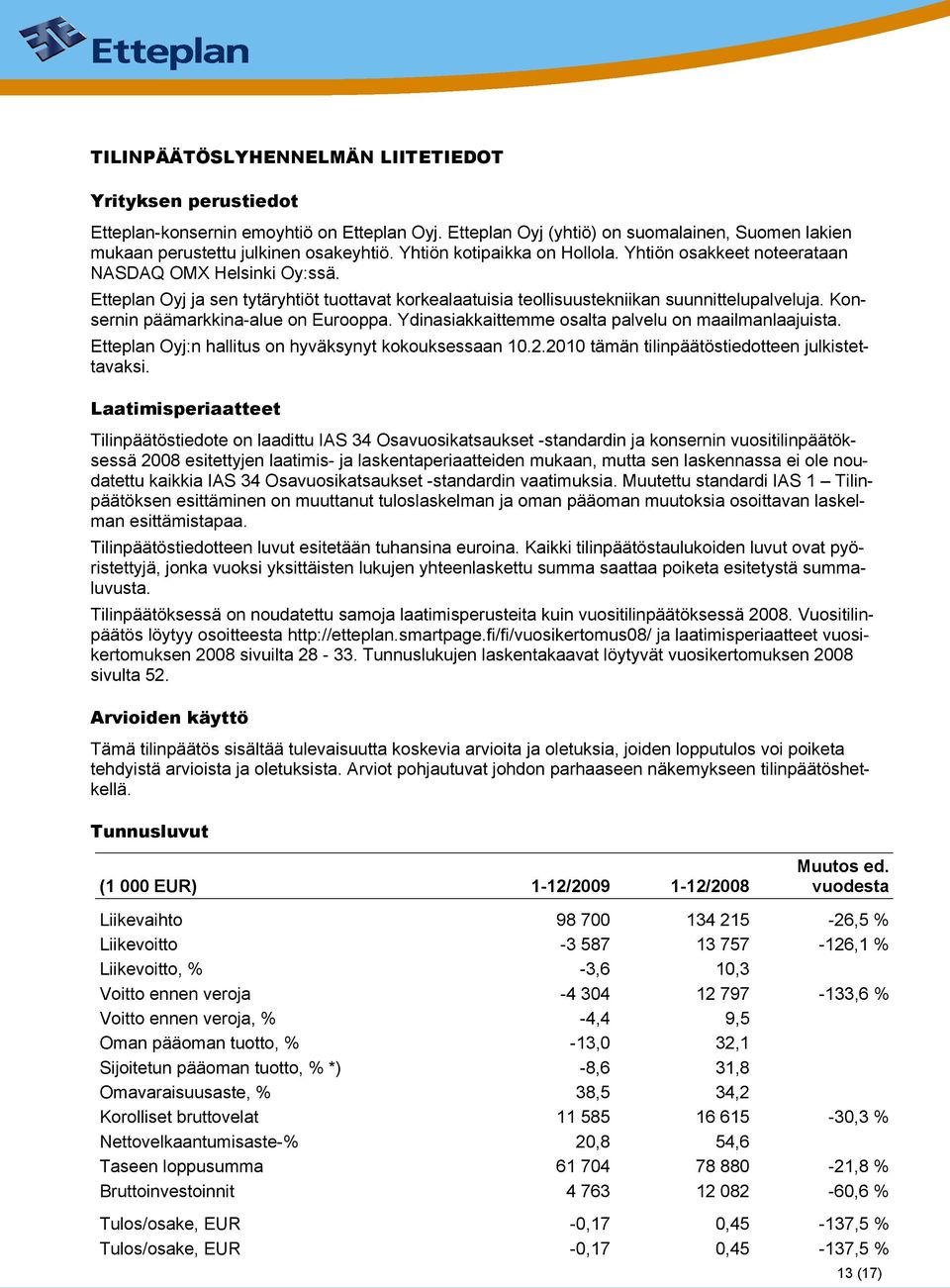 Konsernin päämarkkina-alue on Eurooppa. Ydinasiakkaittemme osalta palvelu on maailmanlaajuista. Etteplan Oyj:n hallitus on hyväksynyt kokouksessaan 10.2.