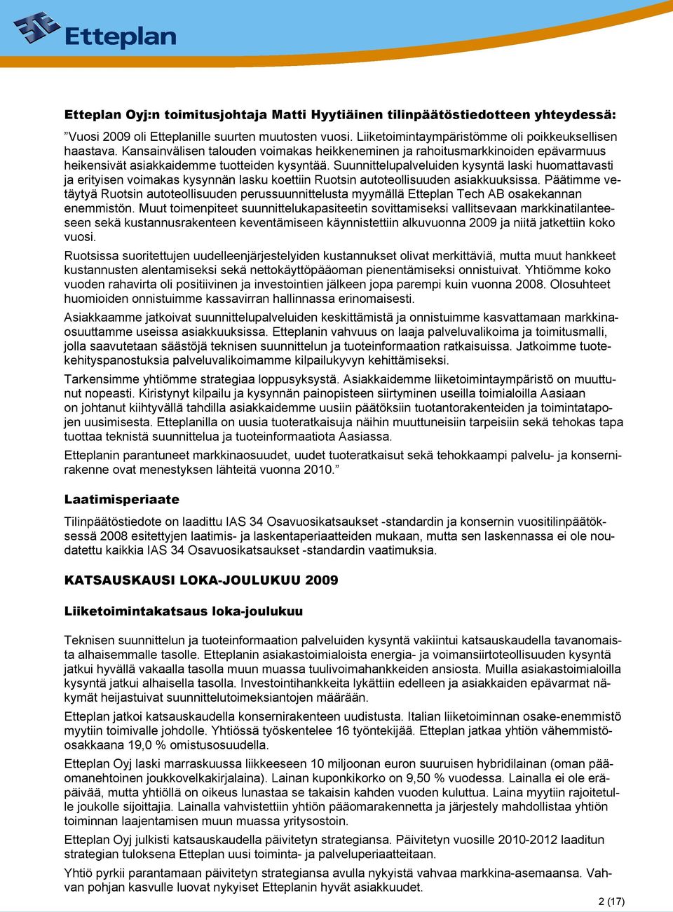 Suunnittelupalveluiden kysyntä laski huomattavasti ja erityisen voimakas kysynnän lasku koettiin Ruotsin autoteollisuuden asiakkuuksissa.