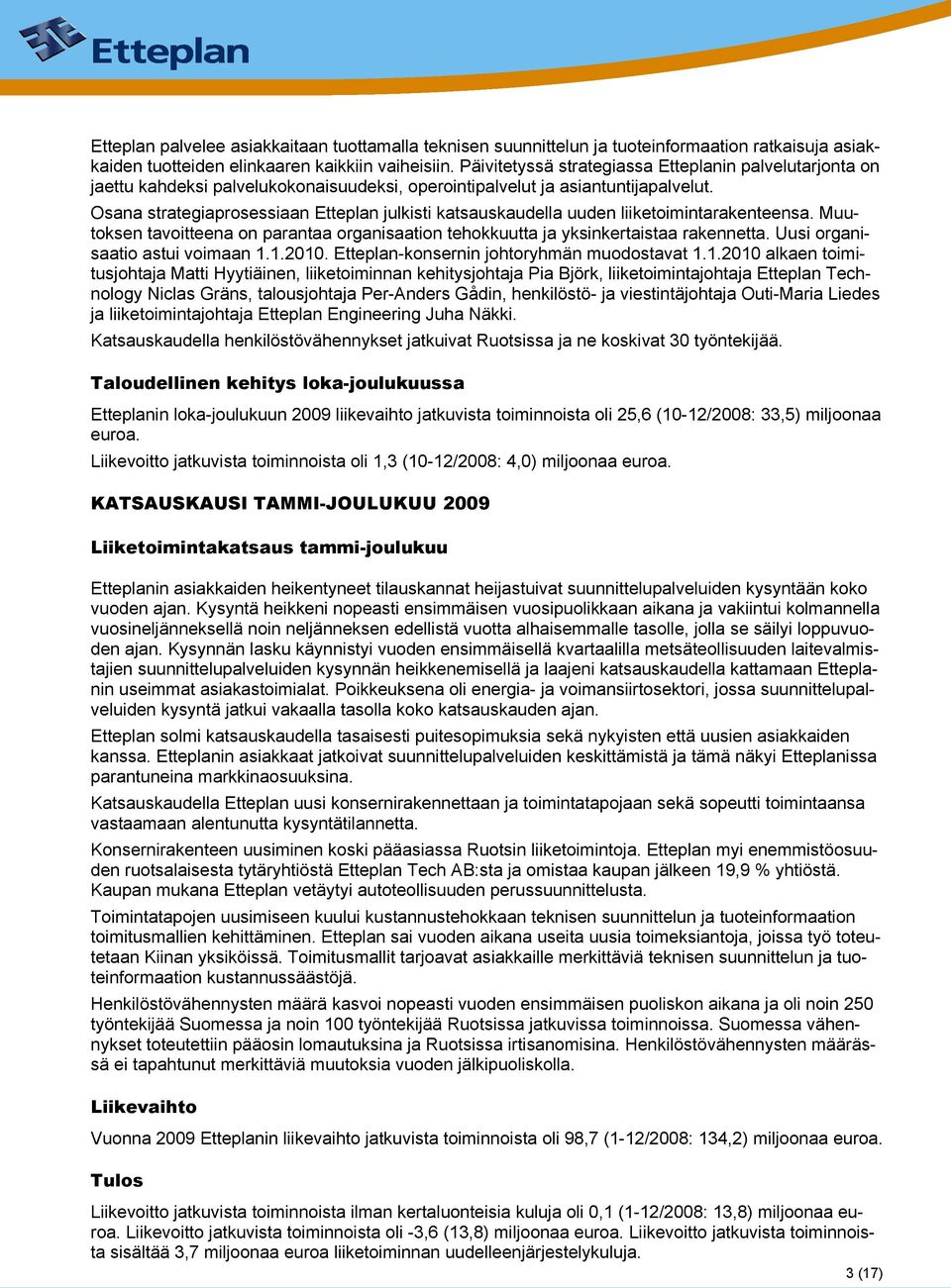 Osana strategiaprosessiaan Etteplan julkisti katsauskaudella uuden liiketoimintarakenteensa. Muutoksen tavoitteena on parantaa organisaation tehokkuutta ja yksinkertaistaa rakennetta.