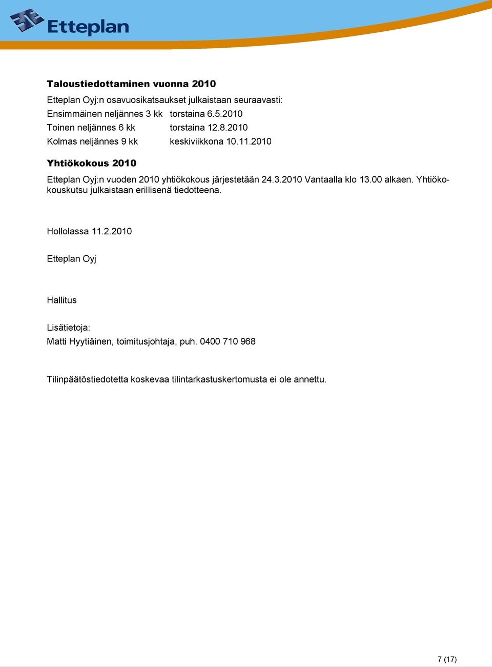 2010 Yhtiökokous 2010 Etteplan Oyj:n vuoden 2010 yhtiökokous järjestetään 24.3.2010 Vantaalla klo 13.00 alkaen.