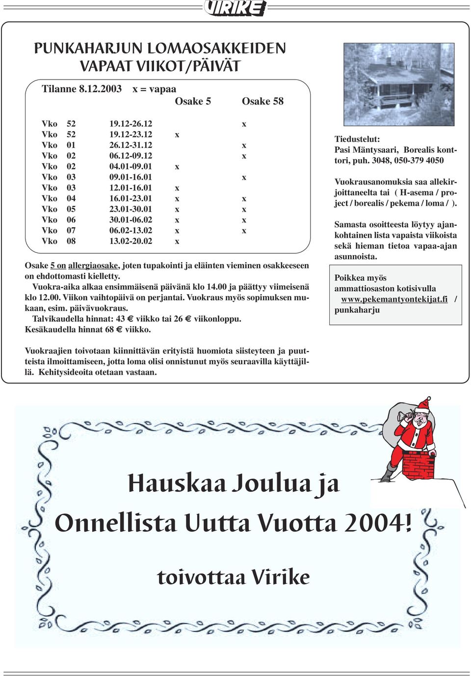 02 x Osake 5 on allergiaosake, joten tupakointi ja eläinten vieminen osakkeeseen on ehdottomasti kielletty. Vuokra-aika alkaa ensimmäisenä päivänä klo 14.00 ja päättyy viimeisenä klo 12.00. Viikon vaihtopäivä on perjantai.